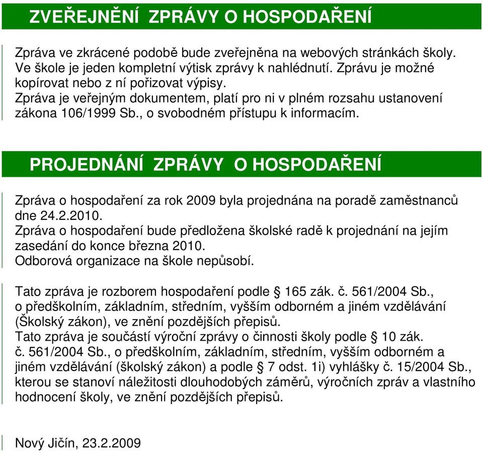 PROJEDNÁNÍ ZPRÁVY O HOSPODAŘENÍ Zpráva o hospodaření za rok 2009 byla projednána na poradě zaměstnanců dne 24.2.2010.