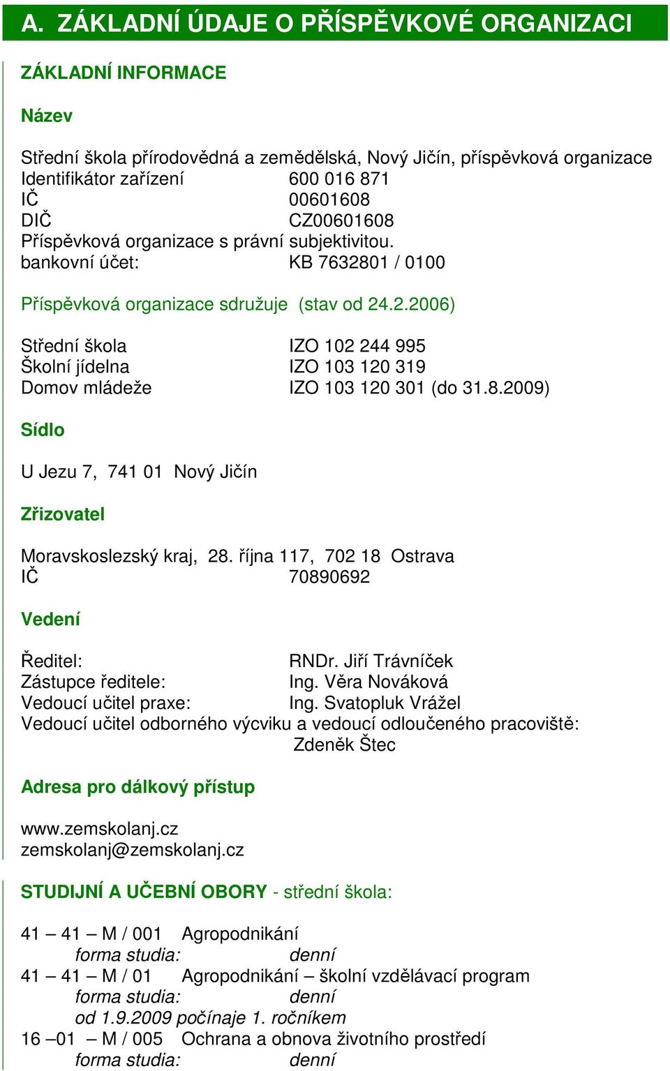 8.2009) Sídlo U Jezu 7, 741 01 Nový Jičín Zřizovatel Moravskoslezský kraj, 28. října 117, 702 18 Ostrava IČ 70890692 Vedení Ředitel: RNDr. Jiří Trávníček Zástupce ředitele: Ing.