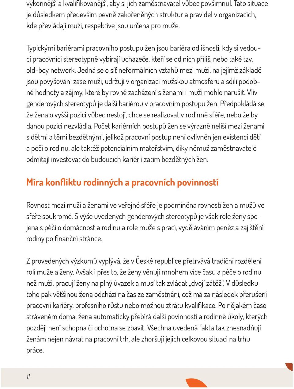 Typickými bariérami pracovního postupu žen jsou bariéra odlišnosti, kdy si vedoucí pracovníci stereotypně vybírají uchazeče, kteří se od nich příliš, nebo také tzv. old-boy network.