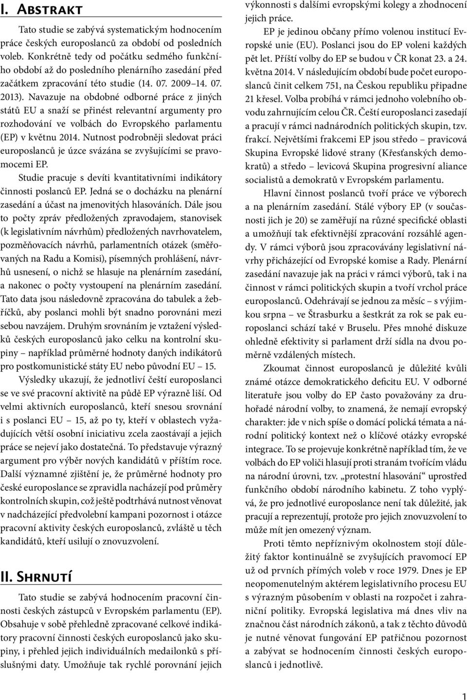 Navazuje na obdobné odborné práce z jiných států EU a snaží se přinést relevantní argumenty pro rozhodování ve volbách do Evropského parlamentu (EP) v květnu 2014.