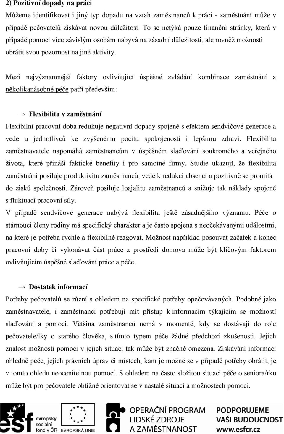 Mezi nejvýznamnější faktory ovlivňující úspěšné zvládání kombinace zaměstnání a několikanásobné péče patří především: Flexibilita v zaměstnání Flexibilní pracovní doba redukuje negativní dopady