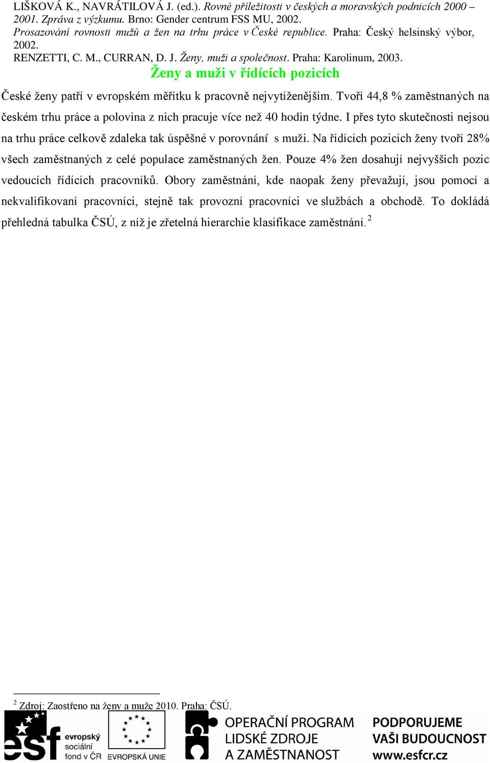 Ženy a muži v řídících pozicích České ženy patří v evropském měřítku k pracovně nejvytíženějším. Tvoří 44,8 % zaměstnaných na českém trhu práce a polovina z nich pracuje více než 40 hodin týdne.