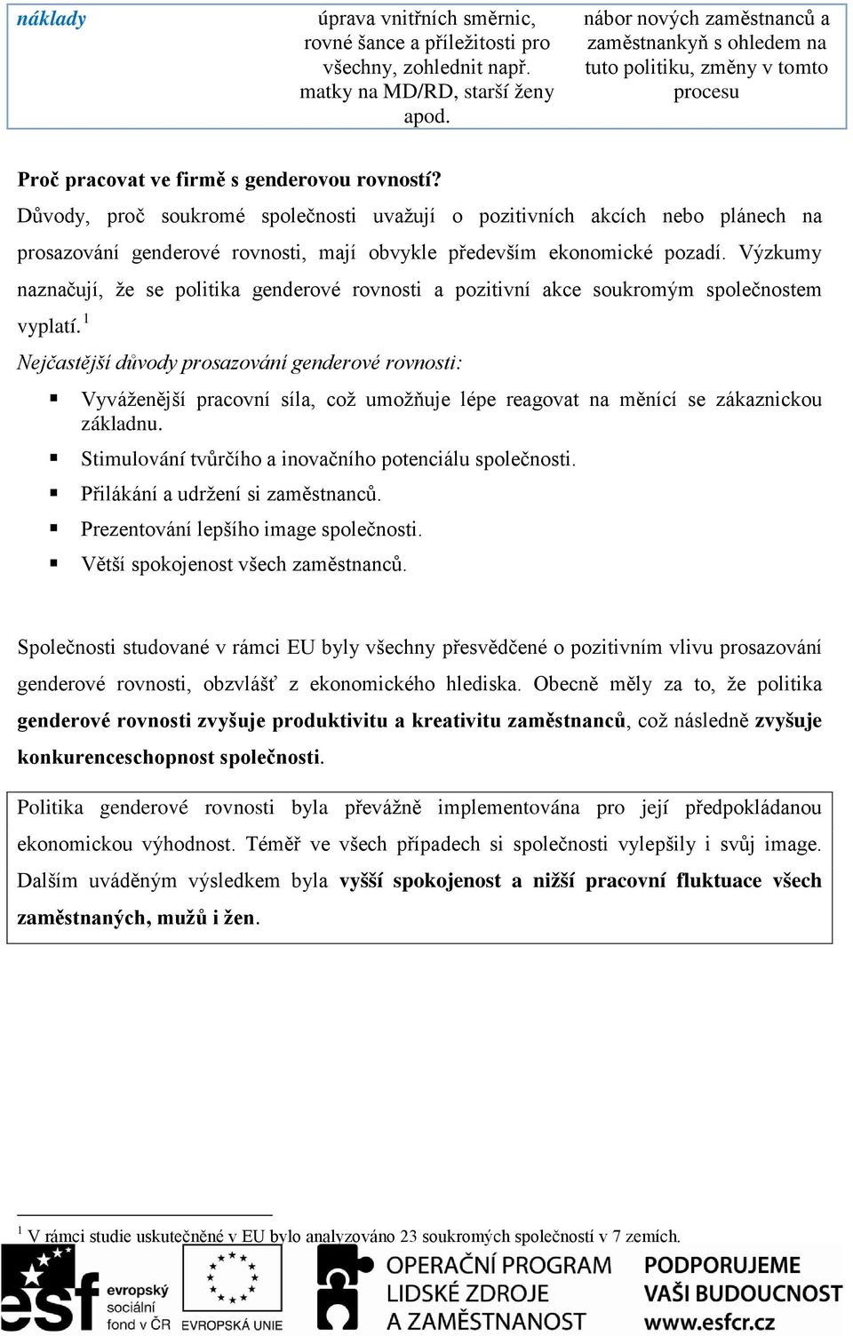 Důvody, proč soukromé společnosti uvažují o pozitivních akcích nebo plánech na prosazování genderové rovnosti, mají obvykle především ekonomické pozadí.