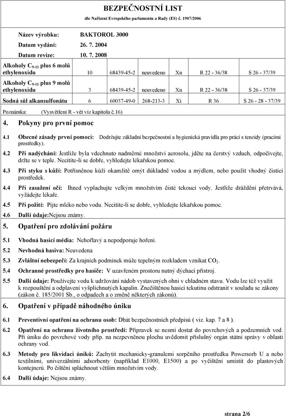 1 Obecné zásady první pomoci: Dodržujte základní bezpečnostní a hygienická pravidla pro práci s tenzidy (pracími prostředky). 4.