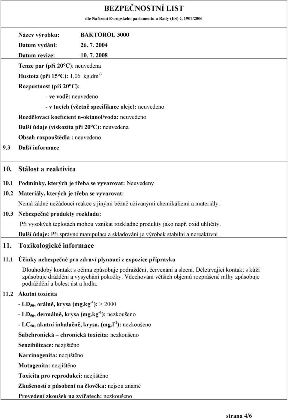 rozpouštědla : neuvedeno 9.3 Další informace 10. Stálost a reaktivita 10.1 Podmínky, kterých je třeba se vyvarovat: Neuvedeny 10.