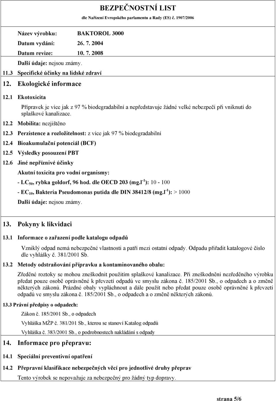 3 Perzistence a rozložitelnost: z více jak 97 % biodegradabilní 12.4 Bioakumulační potenciál (BCF) 12.5 Výsledky posouzení PBT 12.