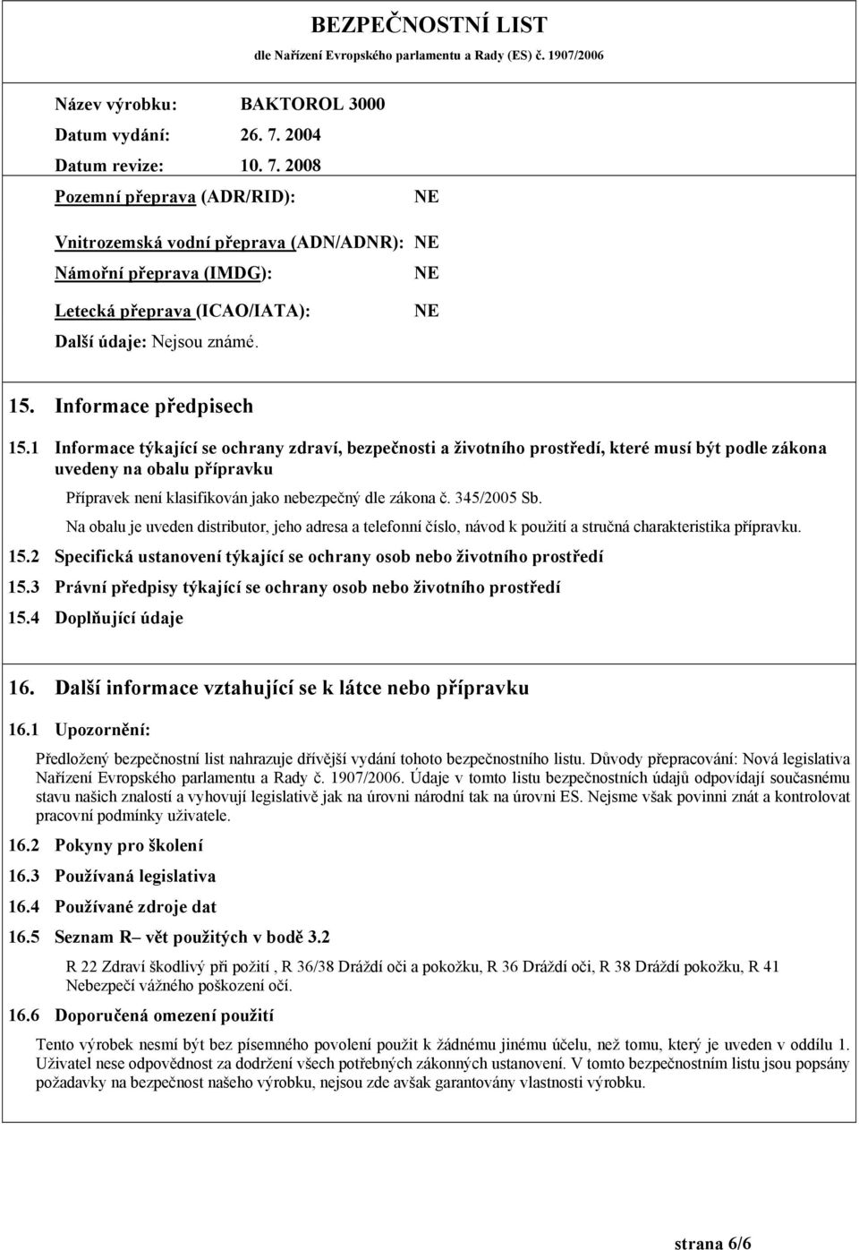 Na obalu je uveden distributor, jeho adresa a telefonní číslo, návod k použití a stručná charakteristika přípravku. 15.2 Specifická ustanovení týkající se ochrany osob nebo životního prostředí 15.