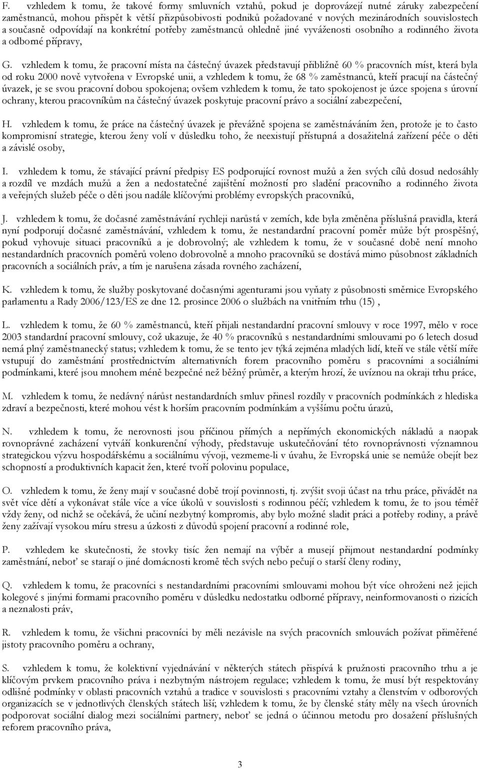 vzhledem k tomu, že pracovní místa na částečný úvazek představují přibližně 60 % pracovních míst, která byla od roku 2000 nově vytvořena v Evropské unii, a vzhledem k tomu, že 68 % zaměstnanců, kteří