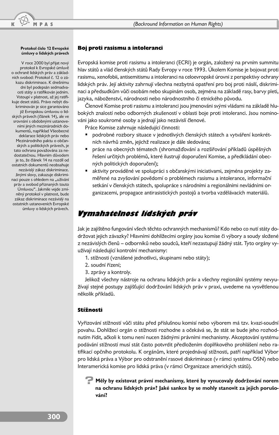 Právo nebýt diskriminován je sice garantováno již Evropskou úmluvou o lidských právech (článek 14), ale ve srovnání s obdobnými ustanoveními jiných mezinárodních dokumentů, například Všeobecné