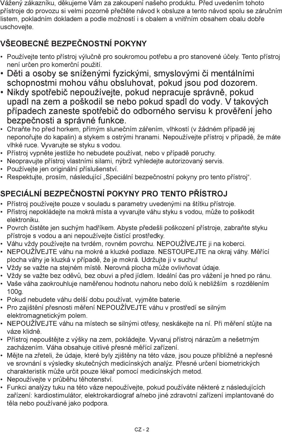 dobře uschovejte. Všeobecné bezpečnostní pokyny Používejte tento přístroj výlučně pro soukromou potřebu a pro stanovené účely. Tento přístroj není určen pro komerční použití.