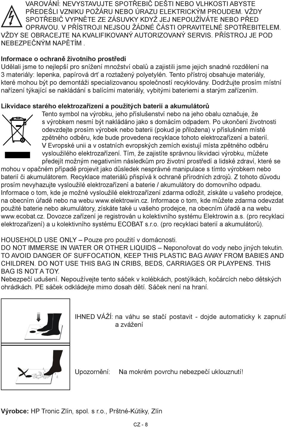 Informace o ochraně životního prostředí Udělali jsme to nejlepší pro snížení množství obalů a zajistili jsme jejich snadné rozdělení na 3 materiály: lepenka, papírová drť a roztažený polyetylén.