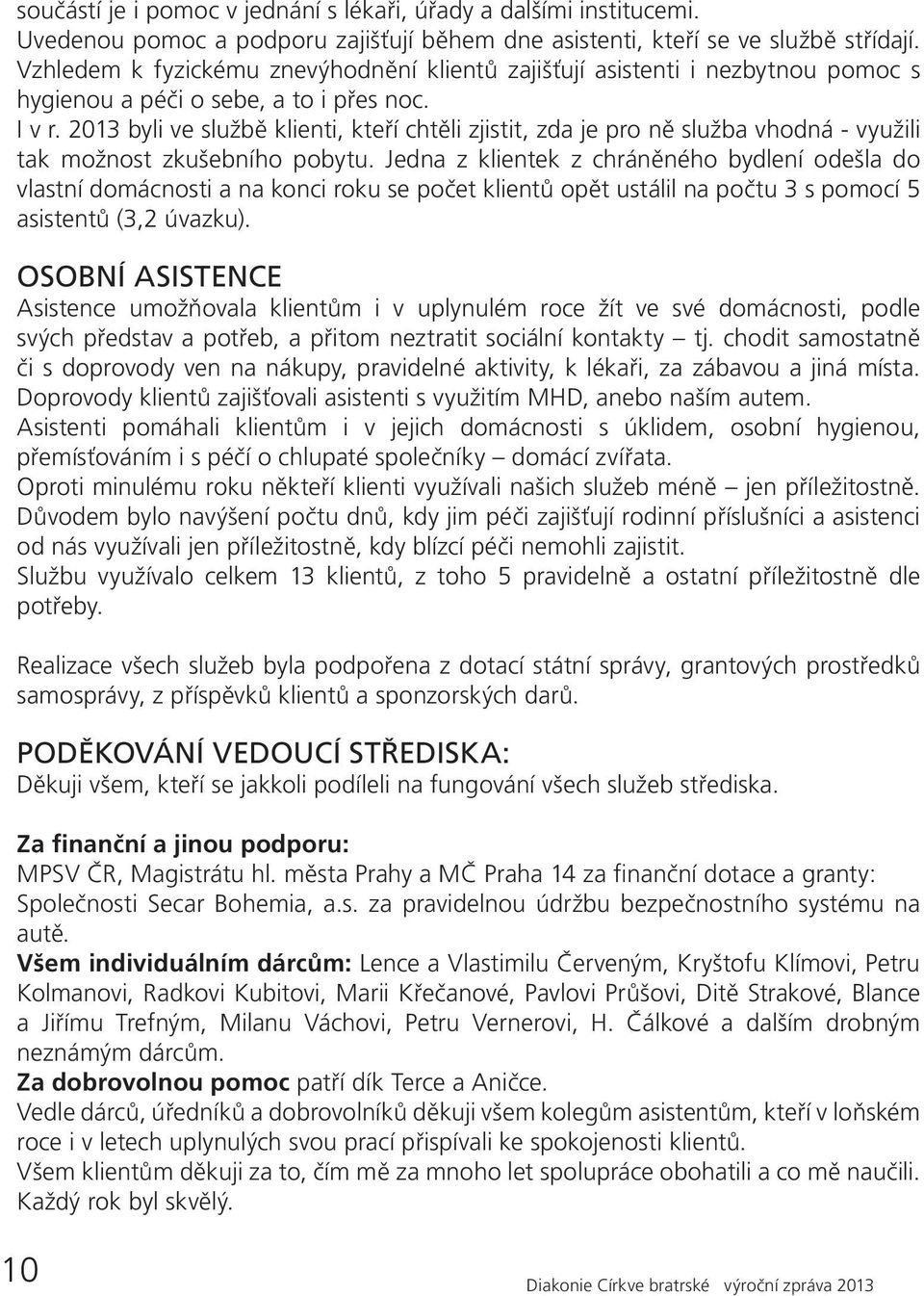 2013 byli ve službě klienti, kteří chtěli zjistit, zda je pro ně služba vhodná - využili tak možnost zkušebního pobytu.