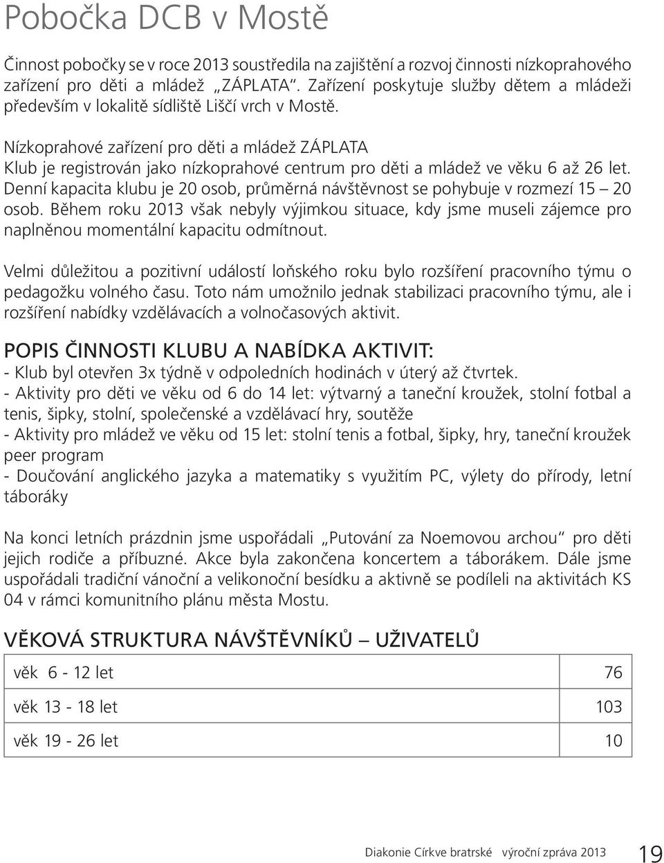 Nízkoprahové zařízení pro děti a mládež ZÁPLATA Klub je registrován jako nízkoprahové centrum pro děti a mládež ve věku 6 až 26 let.