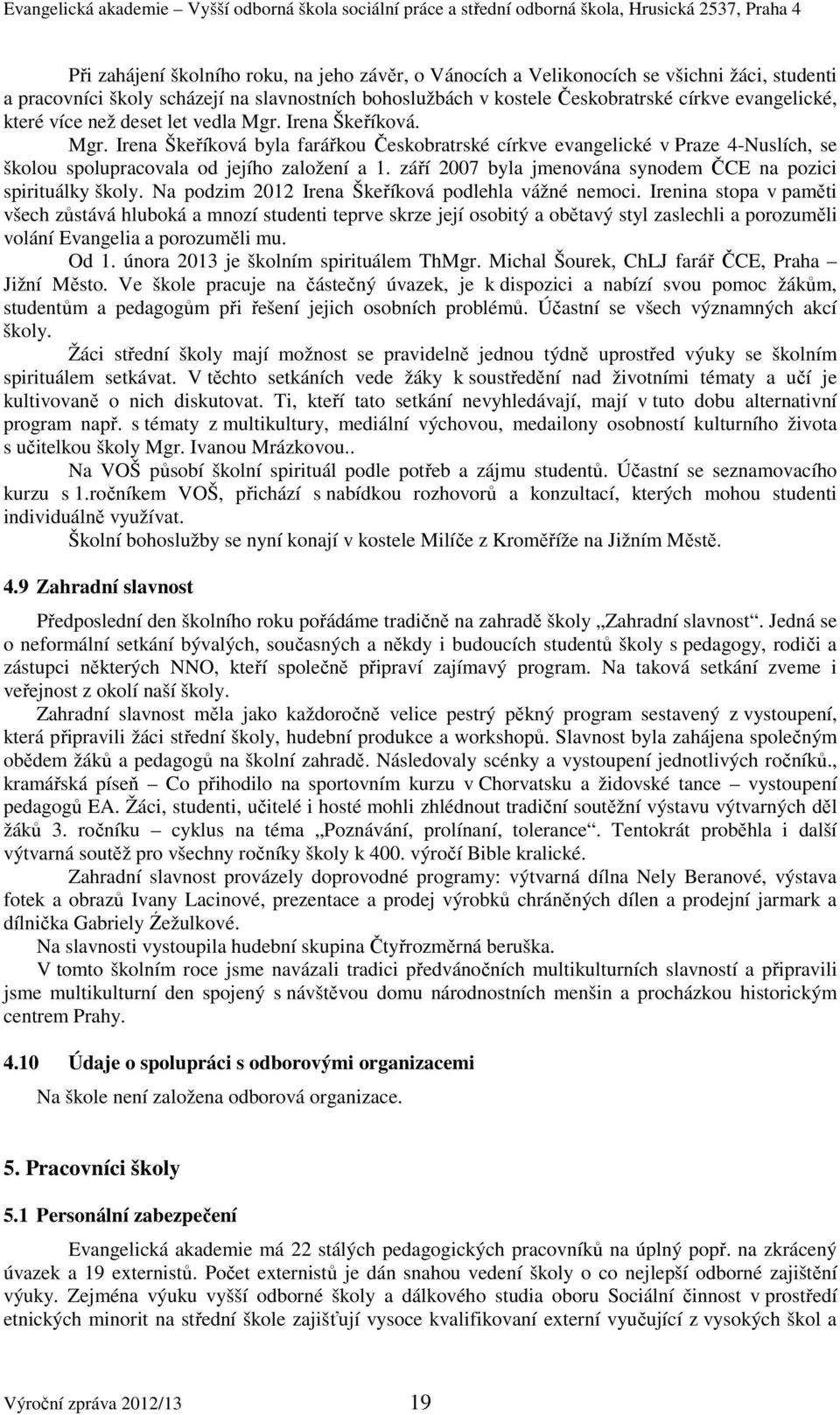 září 2007 byla jmenována synodem ČCE na pozici spirituálky školy. Na podzim 2012 Irena Škeříková podlehla vážné nemoci.