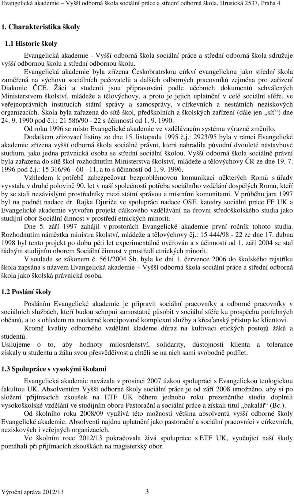 Žáci a studenti jsou připravováni podle učebních dokumentů schválených Ministerstvem školství, mládeže a tělovýchovy, a proto je jejich uplatnění v celé sociální sféře, ve veřejnoprávních institucích