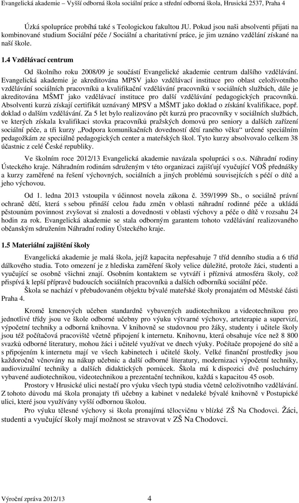 4 Vzdělávací centrum Od školního roku 2008/09 je součástí Evangelické akademie centrum dalšího vzdělávání.