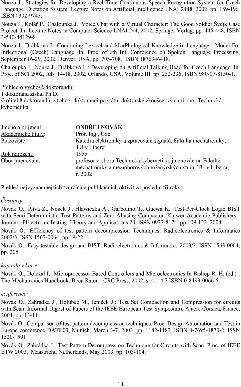 445-448, ISBN 3-540-44129-8. Nouza J., Drábková J.: Combining Lexical and MorPhological Knowledge in Language Model For Inflectional (Czech) Language. In: Proc. of 6th Int.