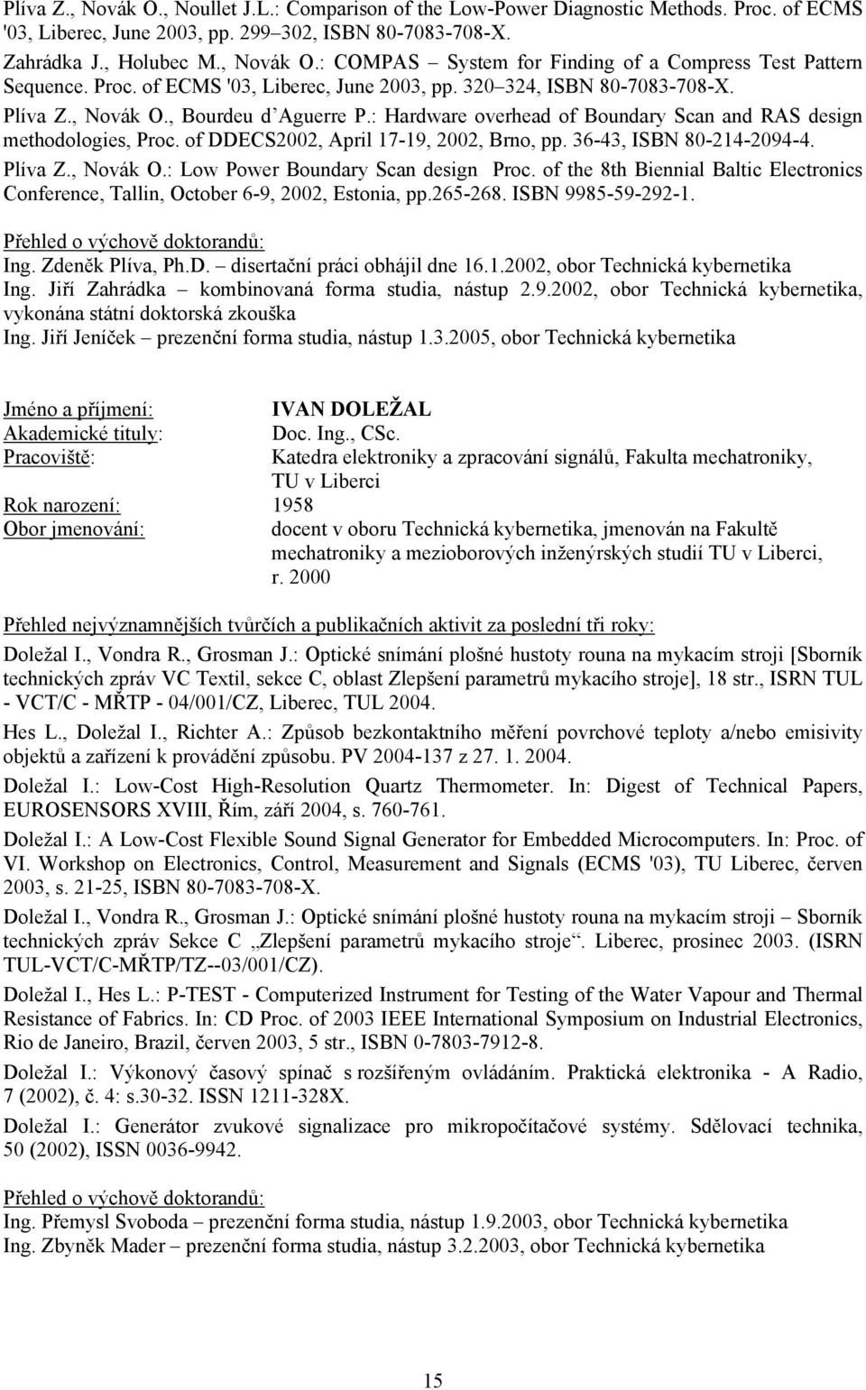 of DDECS2002, April 17-19, 2002, Brno, pp. 36-43, ISBN 80-214-2094-4. Plíva Z., Novák O.: Low Power Boundary Scan design Proc.