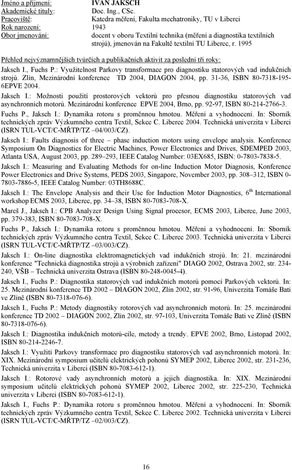 1995 Jaksch I., Fuchs P.: Využitelnost Parkovy transformace pro diagnostiku statorových vad indukčních strojů. Zlín, Mezinárodní konference TD 2004, DIAGON 2004, pp.