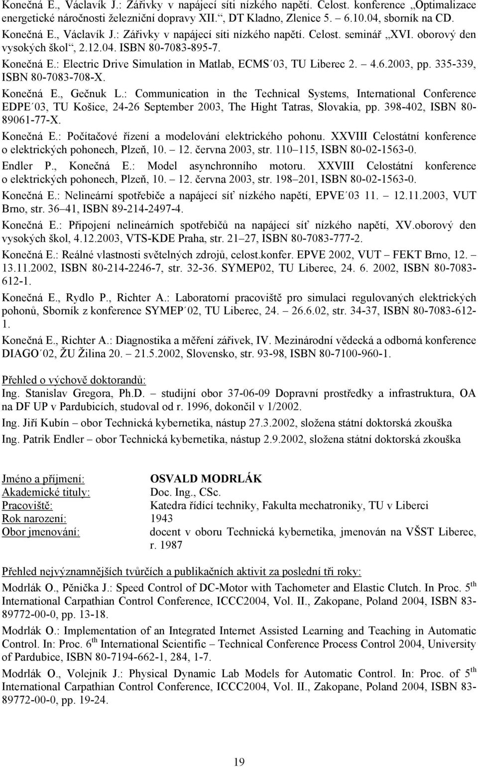 : Electric Drive Simulation in Matlab, ECMS 03, TU Liberec 2. 4.6.2003, pp. 335-339, ISBN 80-7083-708-X. Konečná E., Gečnuk L.