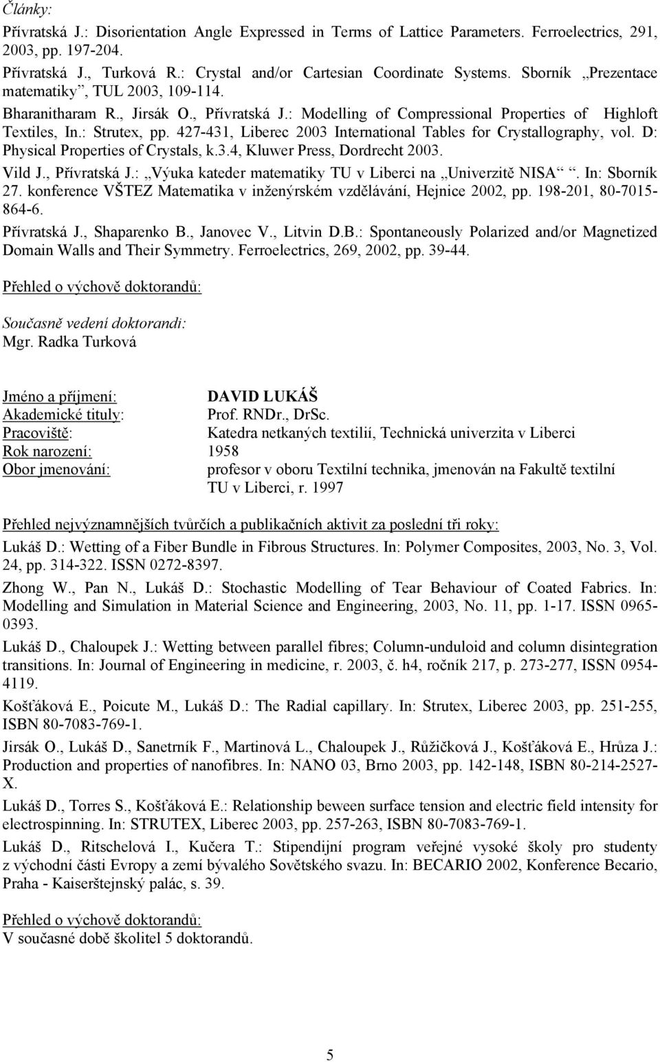 427-431, Liberec 2003 International Tables for Crystallography, vol. D: Physical Properties of Crystals, k.3.4, Kluwer Press, Dordrecht 2003. Vild J., Přívratská J.