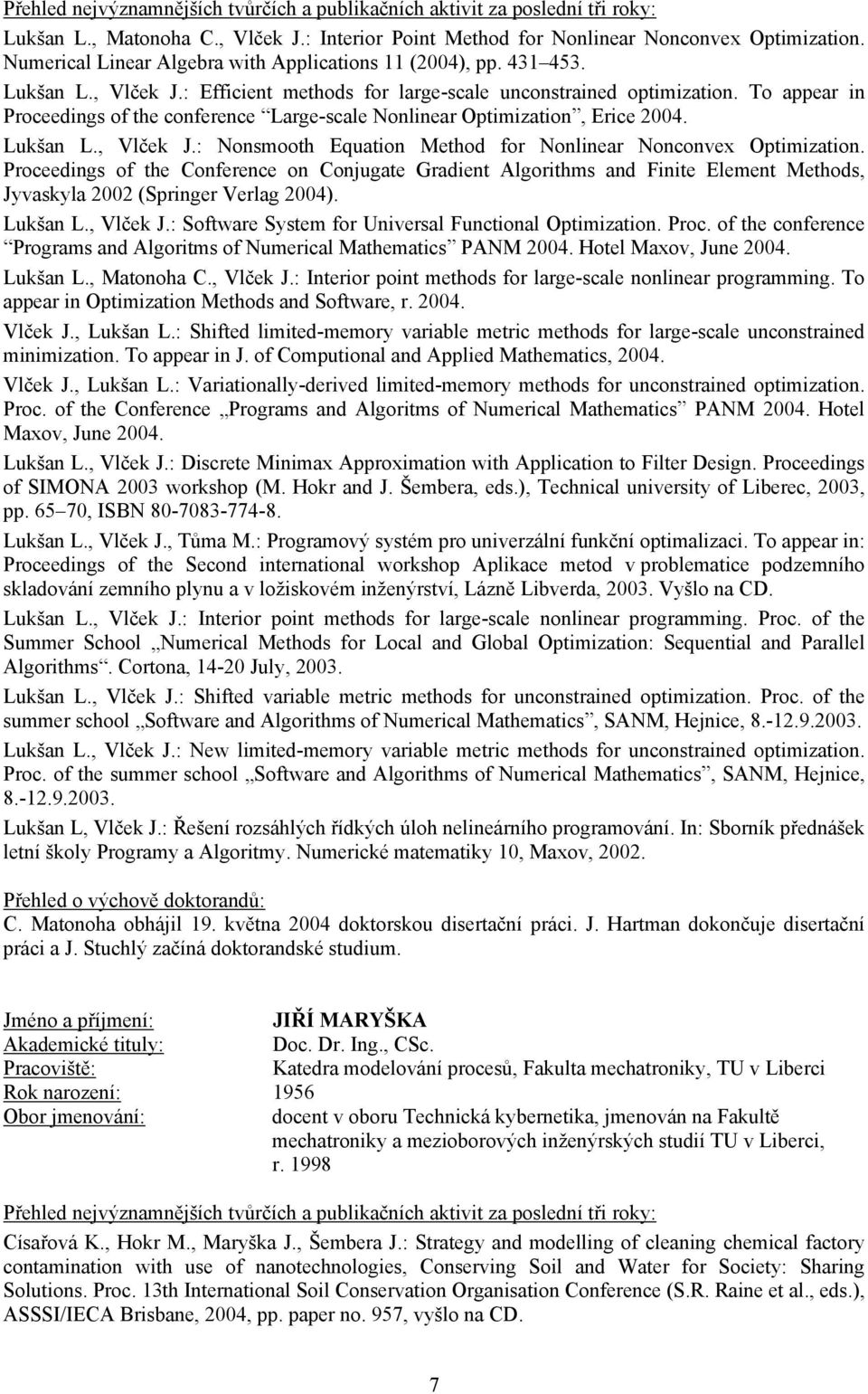 Proceedings of the Conference on Conjugate Gradient Algorithms and Finite Element Methods, Jyvaskyla 2002 (Springer Verlag 2004). Lukšan L., Vlček J.