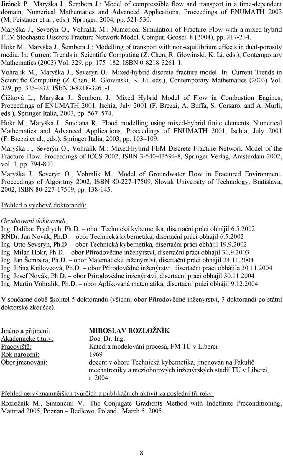 Comput. Geosci. 8 (2004), pp. 217-234. Hokr M., Maryška J., Šembera J.: Modelling of transport with non-equilibrium effects in dual-porosity media. In: Current Trends in Scientific Computing (Z.