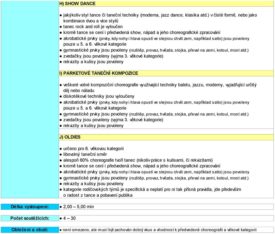 veškeré volné kompoziční choreografie využívající techniky baletu, jazzu, moderny, vyjadřující určitý děj nebo náladu diskotékové techniky jsou vyloučeny J) OLDIES určeno pro 6.