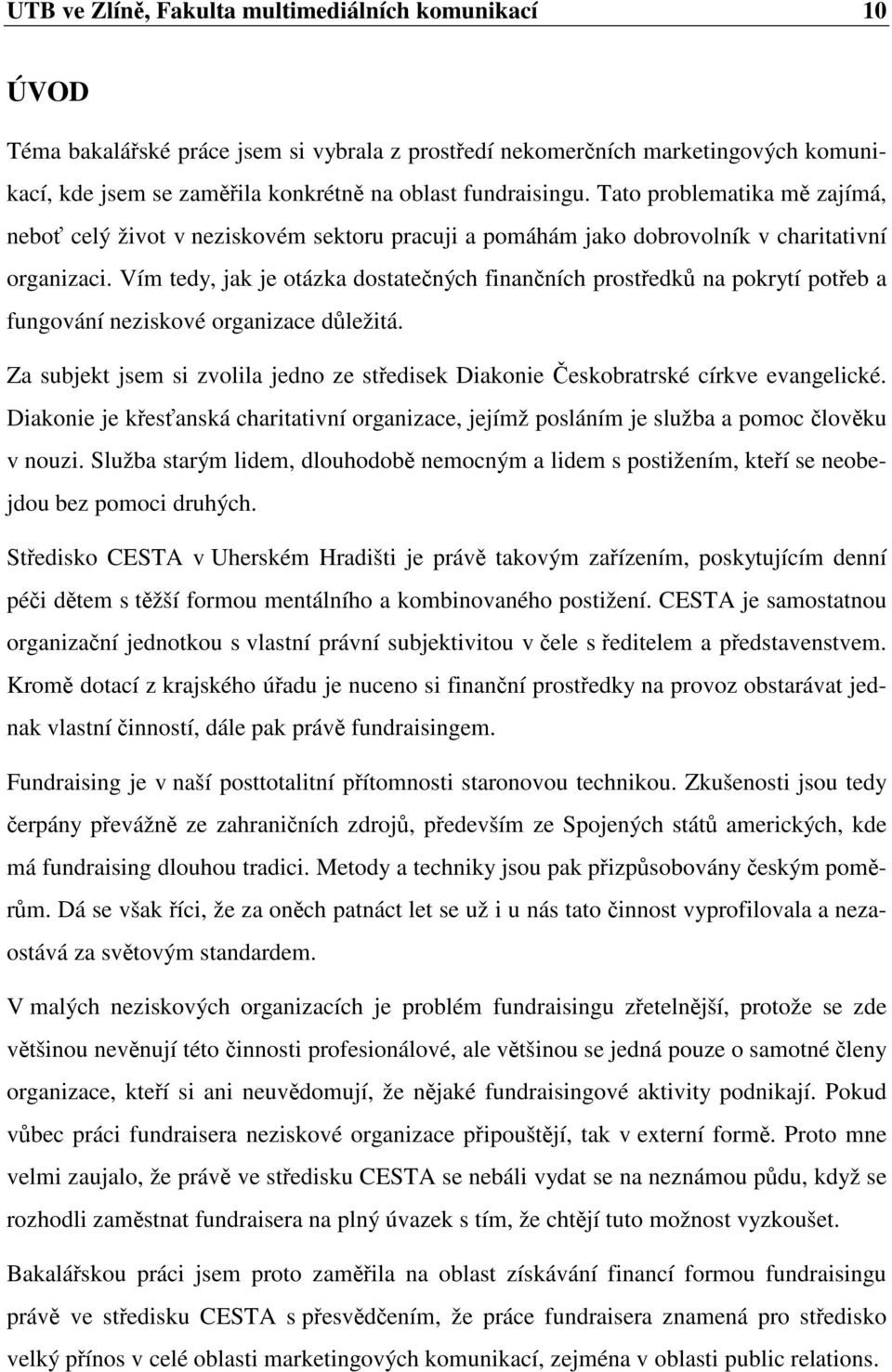 Vím tedy, jak je otázka dostatených finanních prostedk na pokrytí poteb a fungování neziskové organizace dležitá. Za subjekt jsem si zvolila jedno ze stedisek Diakonie eskobratrské církve evangelické.