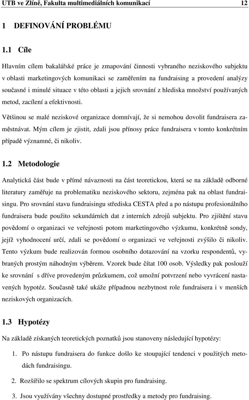 této oblasti a jejich srovnání z hlediska množství používaných metod, zacílení a efektivnosti. Vtšinou se malé neziskové organizace domnívají, že si nemohou dovolit fundraisera zamstnávat.