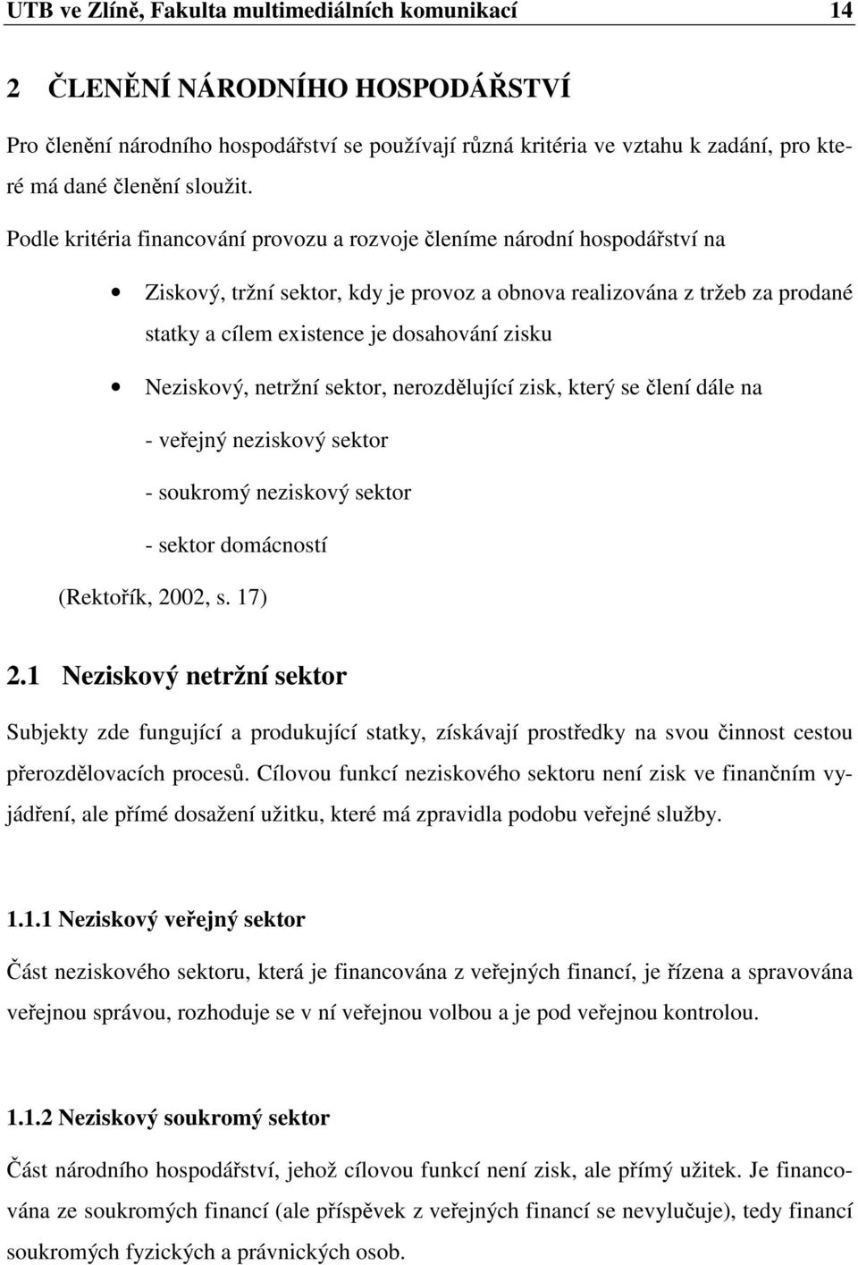 Neziskový, netržní sektor, nerozdlující zisk, který se lení dále na - veejný neziskový sektor - soukromý neziskový sektor - sektor domácností (Rektoík, 2002, s. 17) 2.