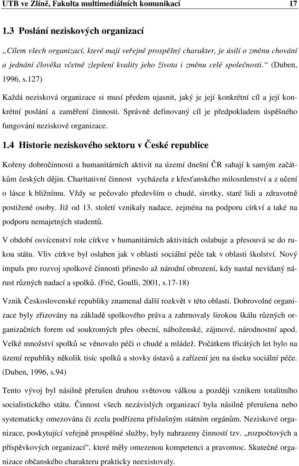 (Duben, 1996, s.127) Každá nezisková organizace si musí pedem ujasnit, jaký je její konkrétní cíl a její konkrétní poslání a zamení innosti.