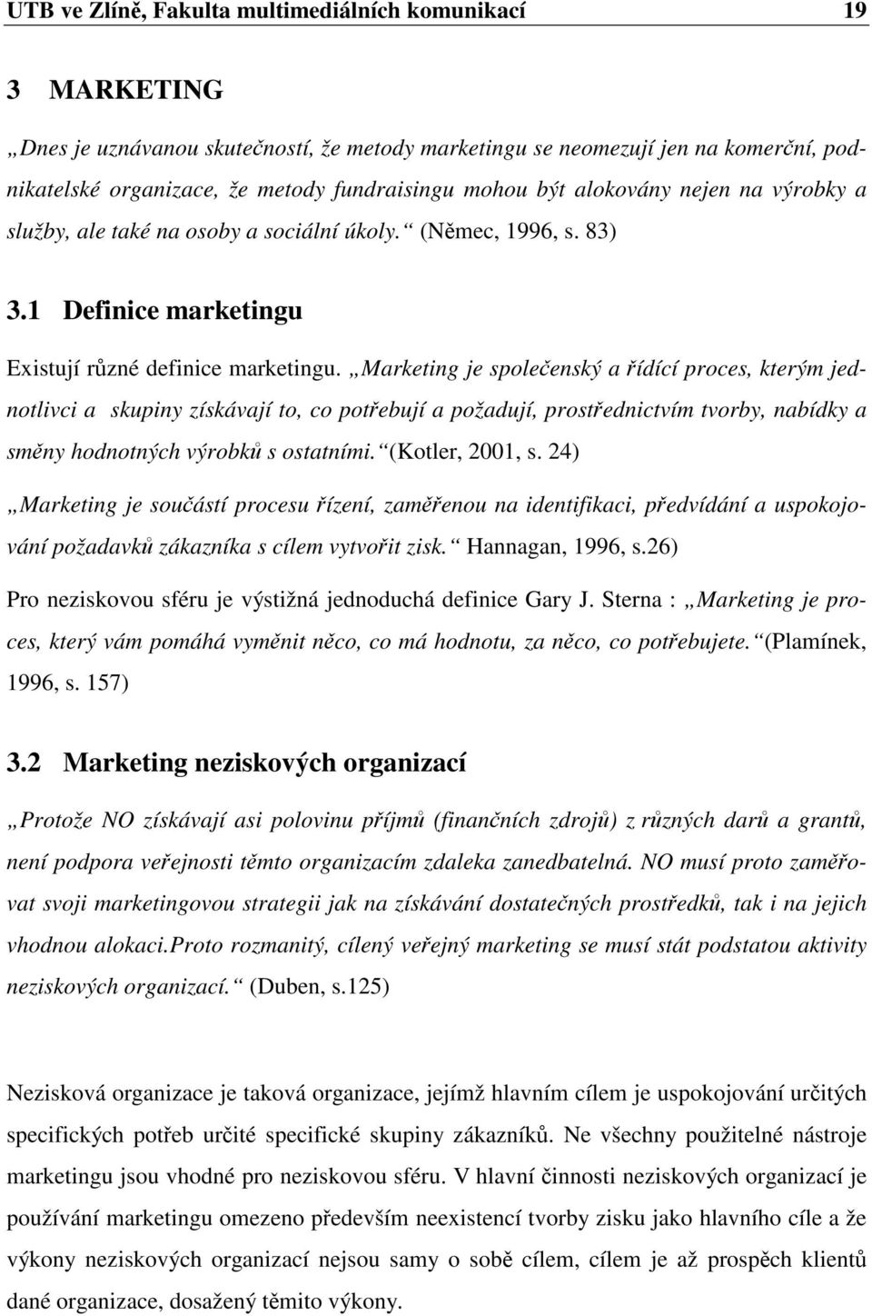 Marketing je spoleenský a ídící proces, kterým jednotlivci a skupiny získávají to, co potebují a požadují, prostednictvím tvorby, nabídky a smny hodnotných výrobk s ostatními. (Kotler, 2001, s.