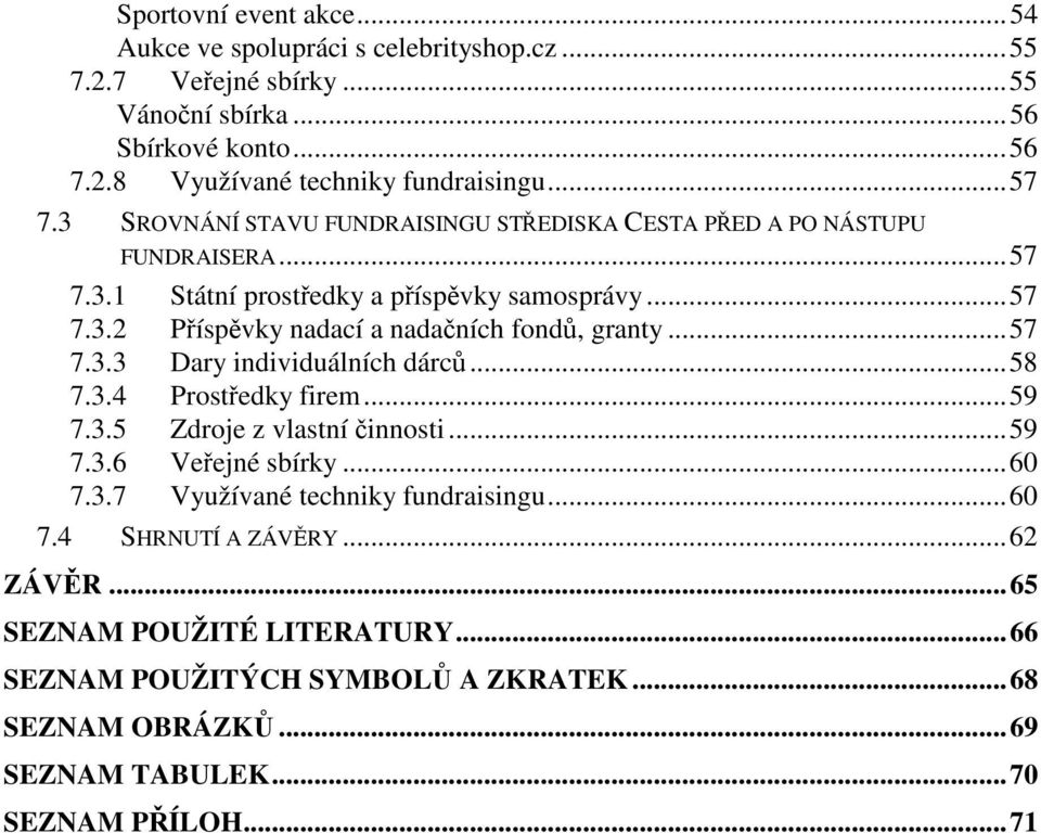 ..57 7.3.3 Dary individuálních dárc...58 7.3.4 Prostedky firem...59 7.3.5 Zdroje z vlastní innosti...59 7.3.6 Veejné sbírky...60 7.3.7 Využívané techniky fundraisingu...60 7.4 SHRNUTÍ A ZÁVRY.