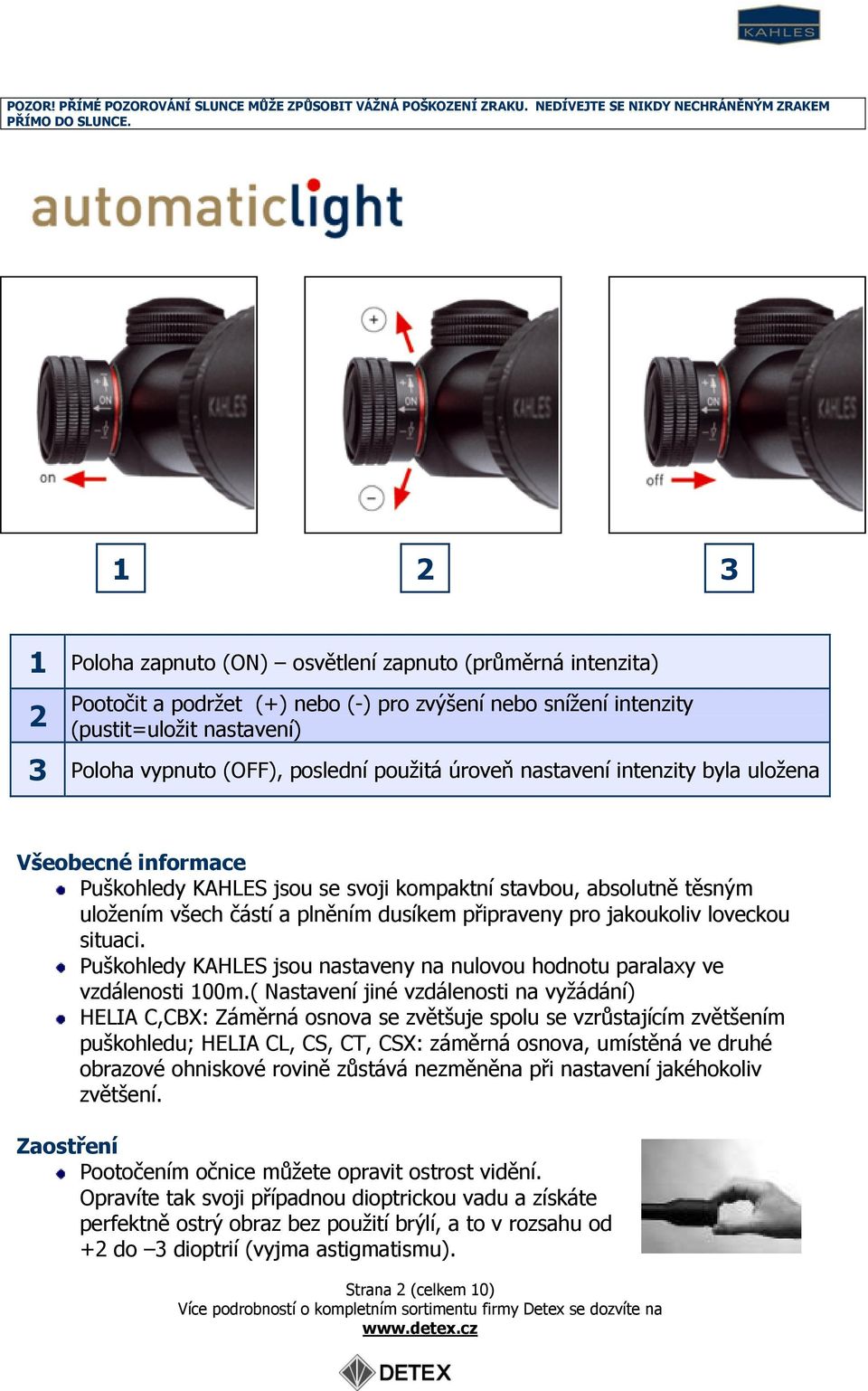 použitá úroveň nastavení intenzity byla uložena Všeobecné informace Puškohledy KAHLES jsou se svoji kompaktní stavbou, absolutně těsným uložením všech částí a plněním dusíkem připraveny pro