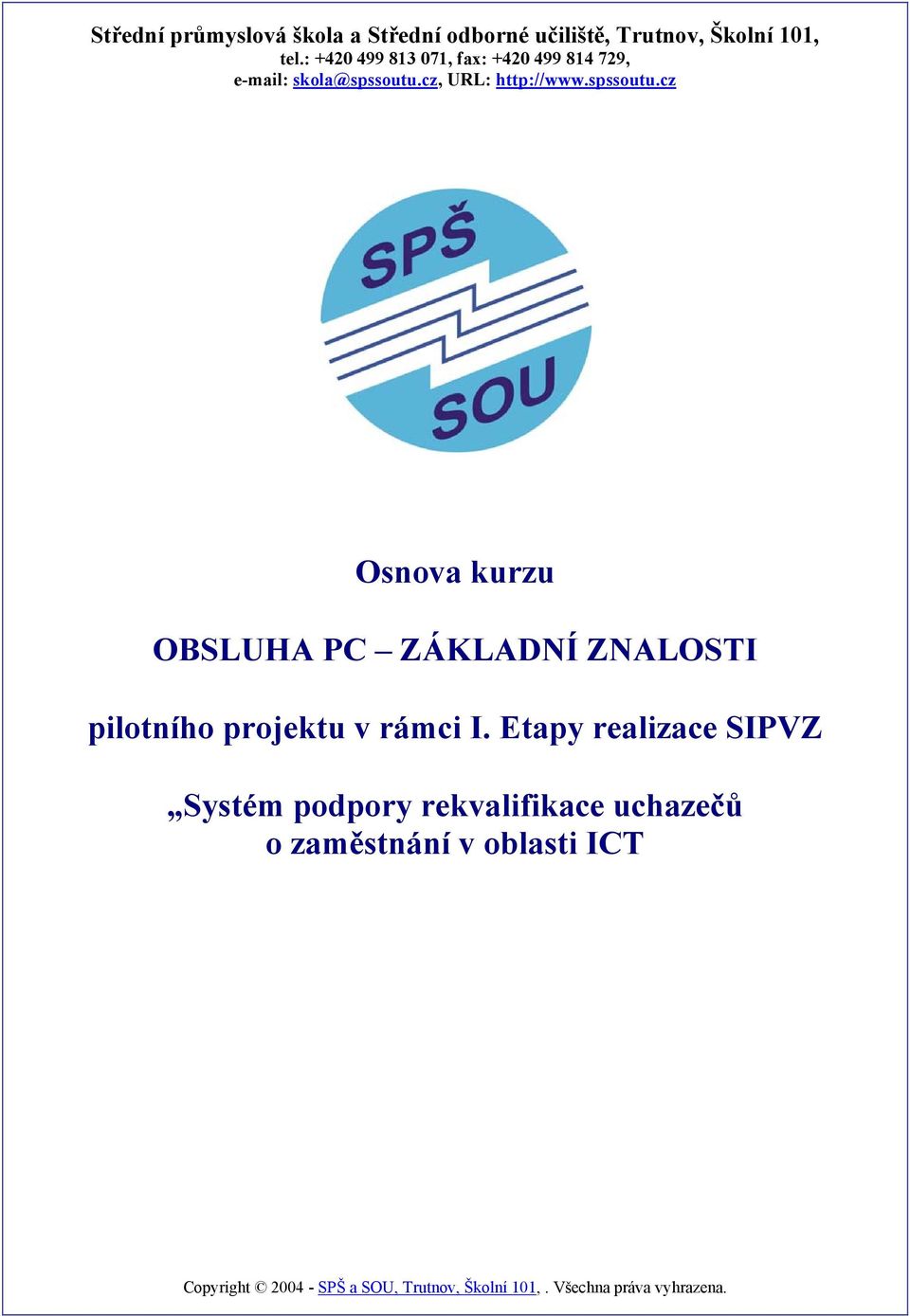cz, URL: http://www.spssoutu.cz Osnova kurzu OBSLUHA PC ZÁKLADNÍ ZNALOSTI pilotního projektu v rámci I.