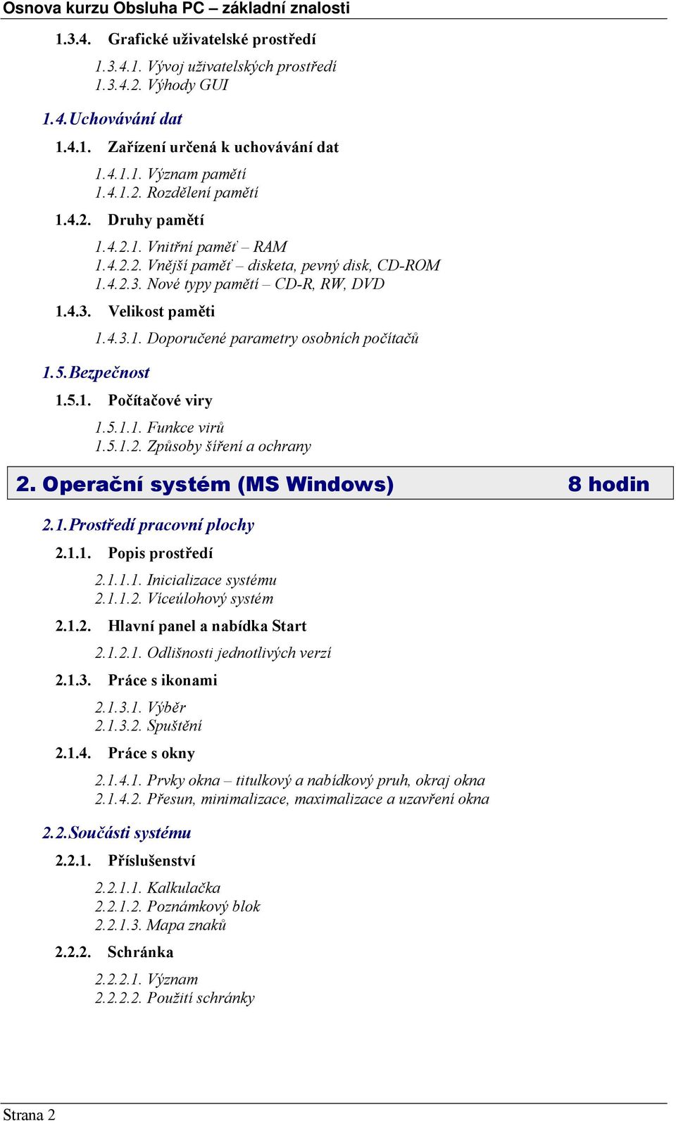 5. Bezpečnost 1.5.1. Počítačové viry 1.5.1.1. Funkce virů 1.5.1.2. Způsoby šíření a ochrany 2. Operační systém (MS Windows) 8 hodin 2.1. Prostředí pracovní plochy 2.1.1. Popis prostředí 2.1.1.1. Inicializace systému 2.