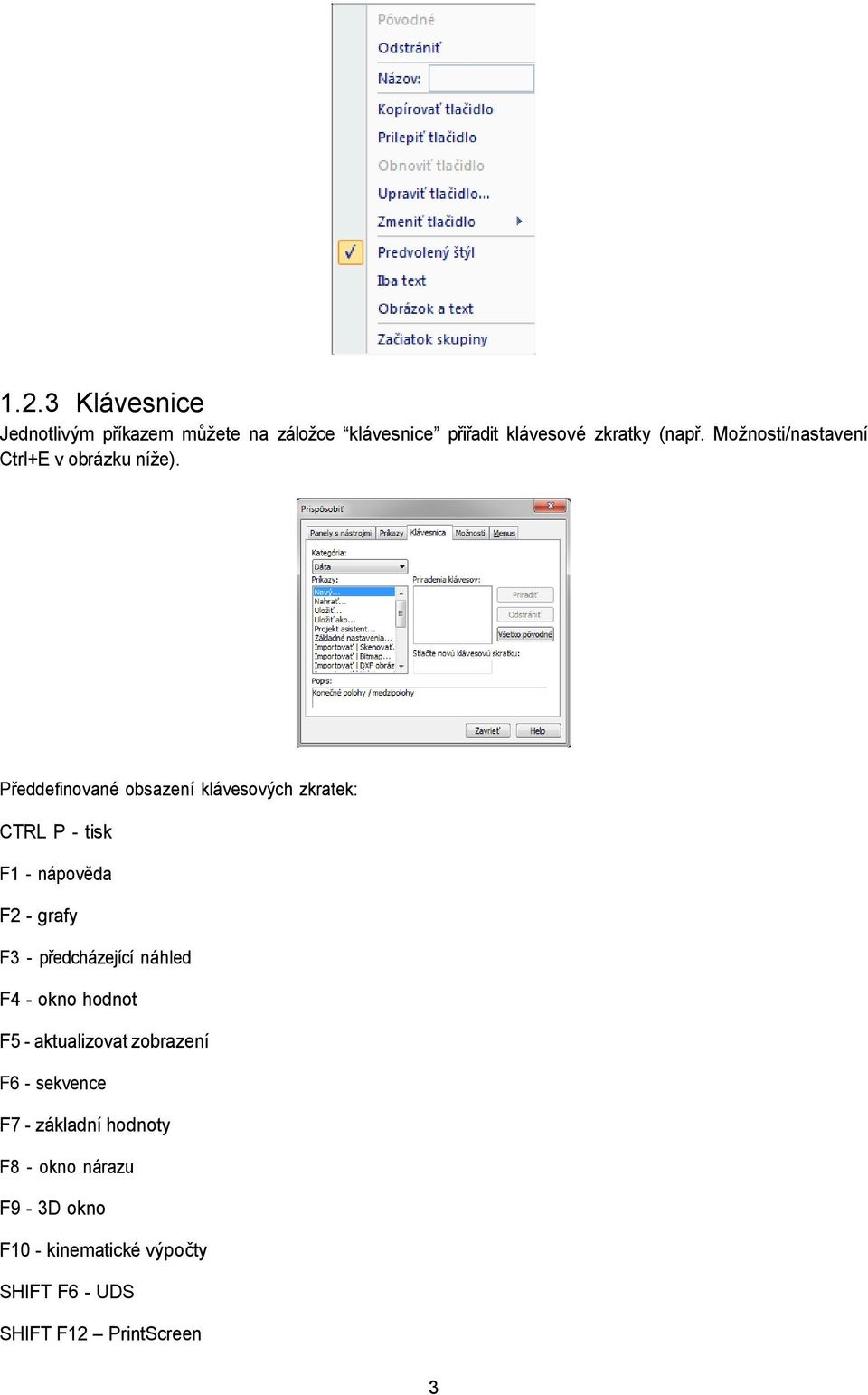 Předdefinované obsazení klávesových zkratek: CTRL P - tisk F1 - nápověda F2 - grafy F3 - předcházející