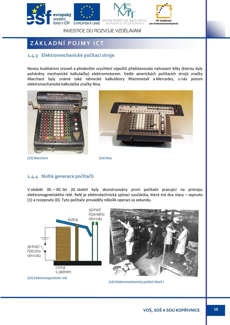 Vedle amerických počítacích strojů značky Marchant byly známé také německé kalkulátory Rheinmetall a Mercedes, u nás potom elektromechanická kalkulačka značky Nisa. [13] Marchant [14] Nisa 1.