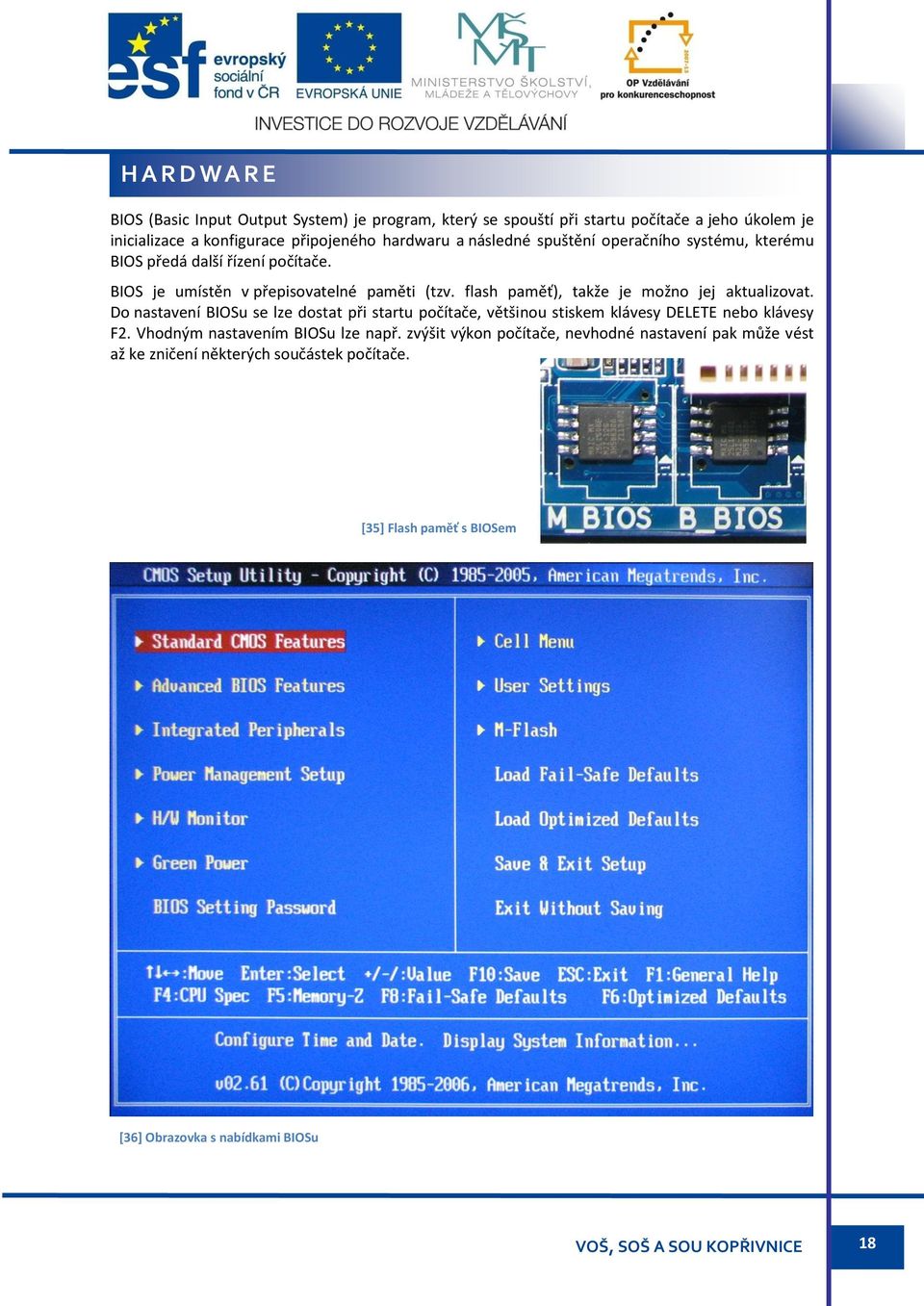 flash paměť), takže je možno jej aktualizovat. Do nastavení BIOSu se lze dostat při startu počítače, většinou stiskem klávesy DELETE nebo klávesy F2.