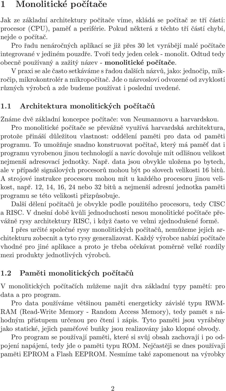 Odtud tedy obecně používaný a zažitý název- monolitické počítače. V praxi se ale často setkáváme s řadou dalších názvů, jako: jednočip, mikročip, mikrokontrolér a mikropočítač.