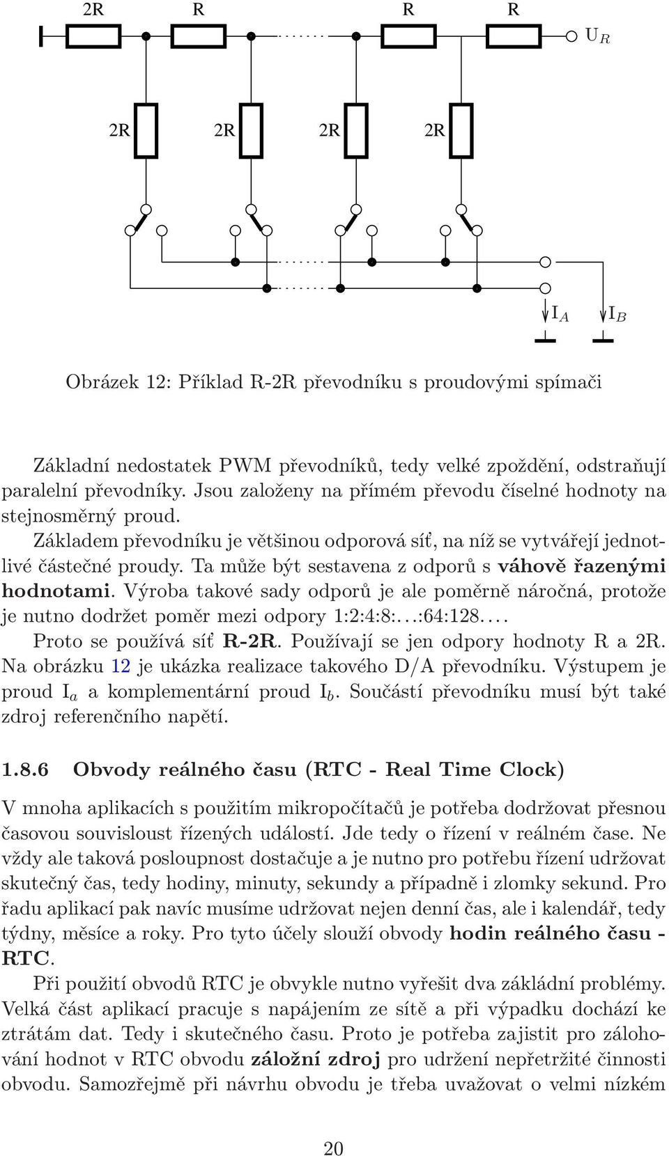 Ta může být sestavena z odporů s váhově řazenými hodnotami. Výroba takové sady odporů je ale poměrně náročná, protože jenutnododržetpoměrmeziodpory1:2:4:8:...:64:128... Protosepoužívásíť-2.