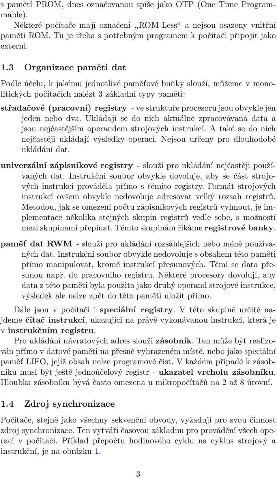 3 Organizace paměti dat Podle účelu, k jakému jednotlivé paměťové buňky slouží, můžeme v monolitických počítačích nalézt 3 základní typy pamětí: střadačové(pracovní) registry- ve struktuře procesoru