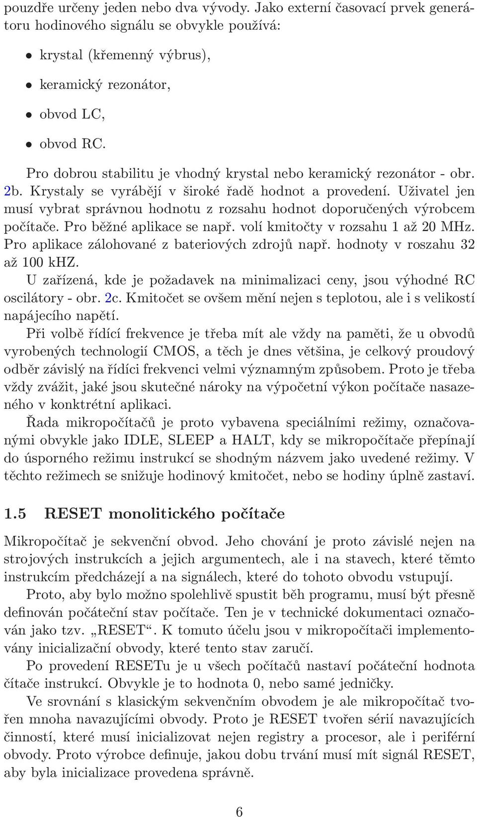 Uživatel jen musí vybrat správnou hodnotu z rozsahu hodnot doporučených výrobcem počítače.proběžnéaplikacesenapř.volíkmitočtyvrozsahu1až20mhz. Pro aplikace zálohované z bateriových zdrojů např.