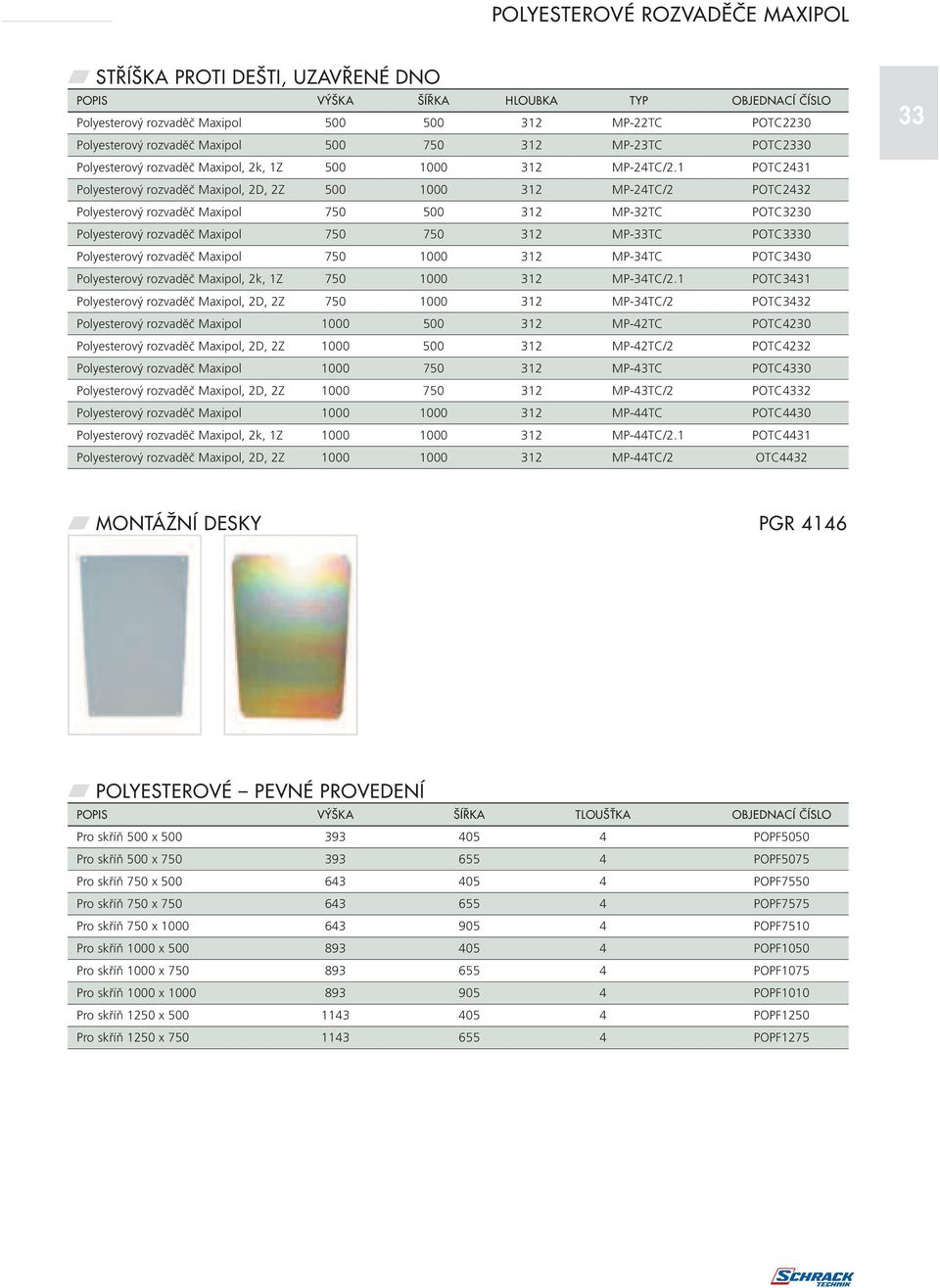 1 POTC2431 Polyesterový rozvaděč Maxipol, 2D, 2Z 500 1000 312 MP-24TC/2 POTC2432 Polyesterový rozvaděč Maxipol 750 500 312 MP-32TC POTC3230 Polyesterový rozvaděč Maxipol 750 750 312 MP-33TC POTC3330