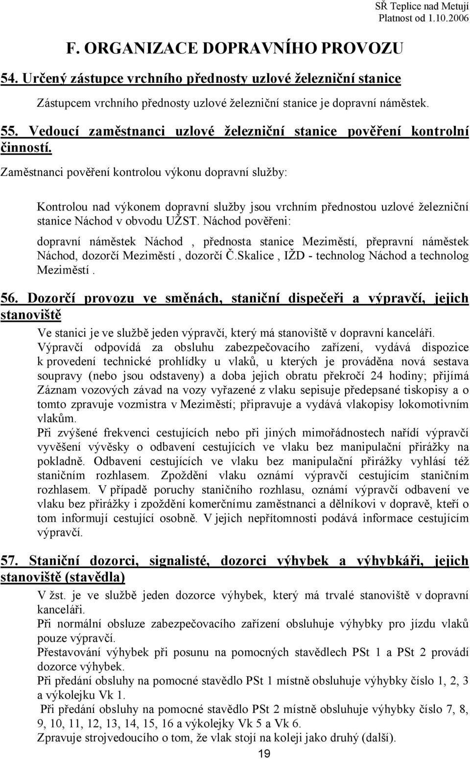 Zaměstnanci pověření kontrolou výkonu dopravní služby: Kontrolou nad výkonem dopravní služby jsou vrchním přednostou uzlové železniční stanice Náchod v obvodu UŽST.