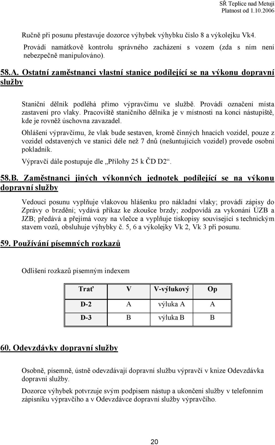 Pracoviště staničního dělníka je v místnosti na konci nástupiště, kde je rovněž úschovna zavazadel.