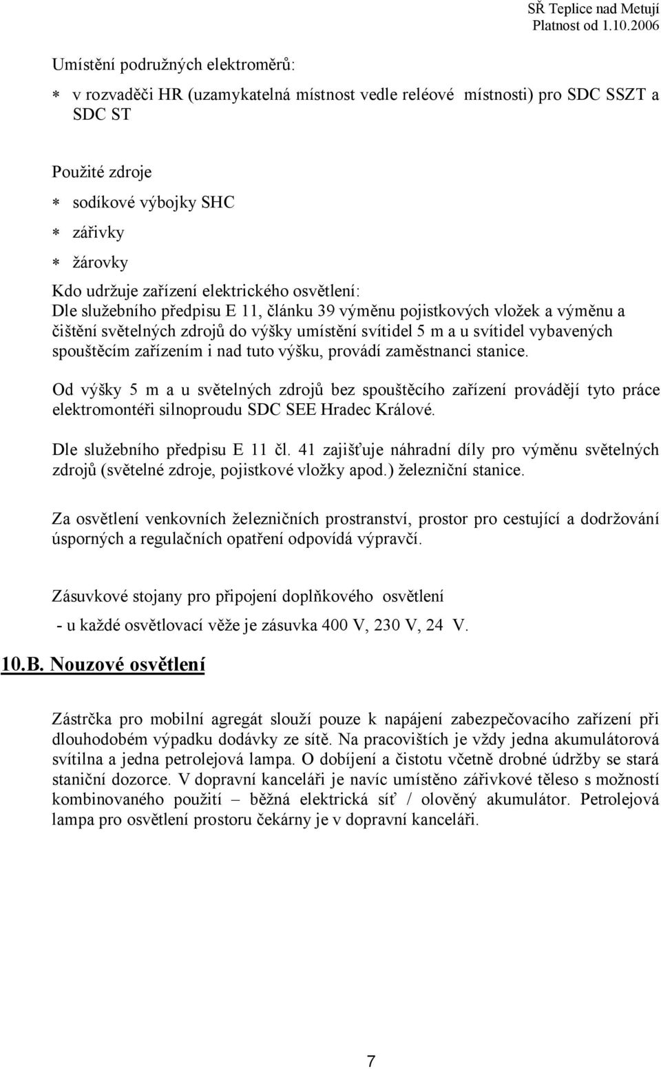 spouštěcím zařízením i nad tuto výšku, provádí zaměstnanci stanice. Od výšky 5 m a u světelných zdrojů bez spouštěcího zařízení provádějí tyto práce elektromontéři silnoproudu SDC SEE Hradec Králové.