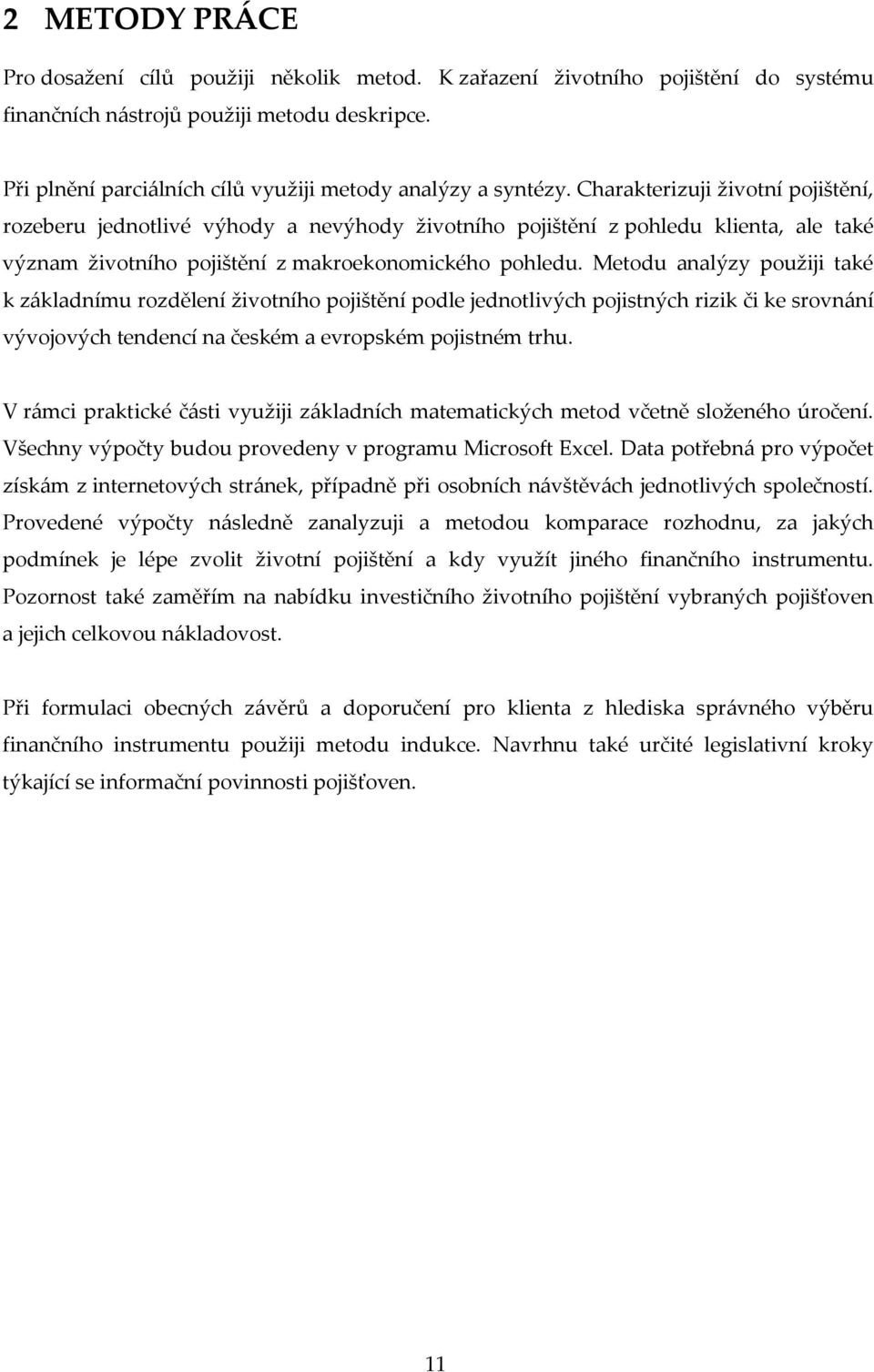 Charakterizuji životní pojištění, rozeberu jednotlivé výhody a nevýhody životního pojištění z pohledu klienta, ale také význam životního pojištění z makroekonomického pohledu.