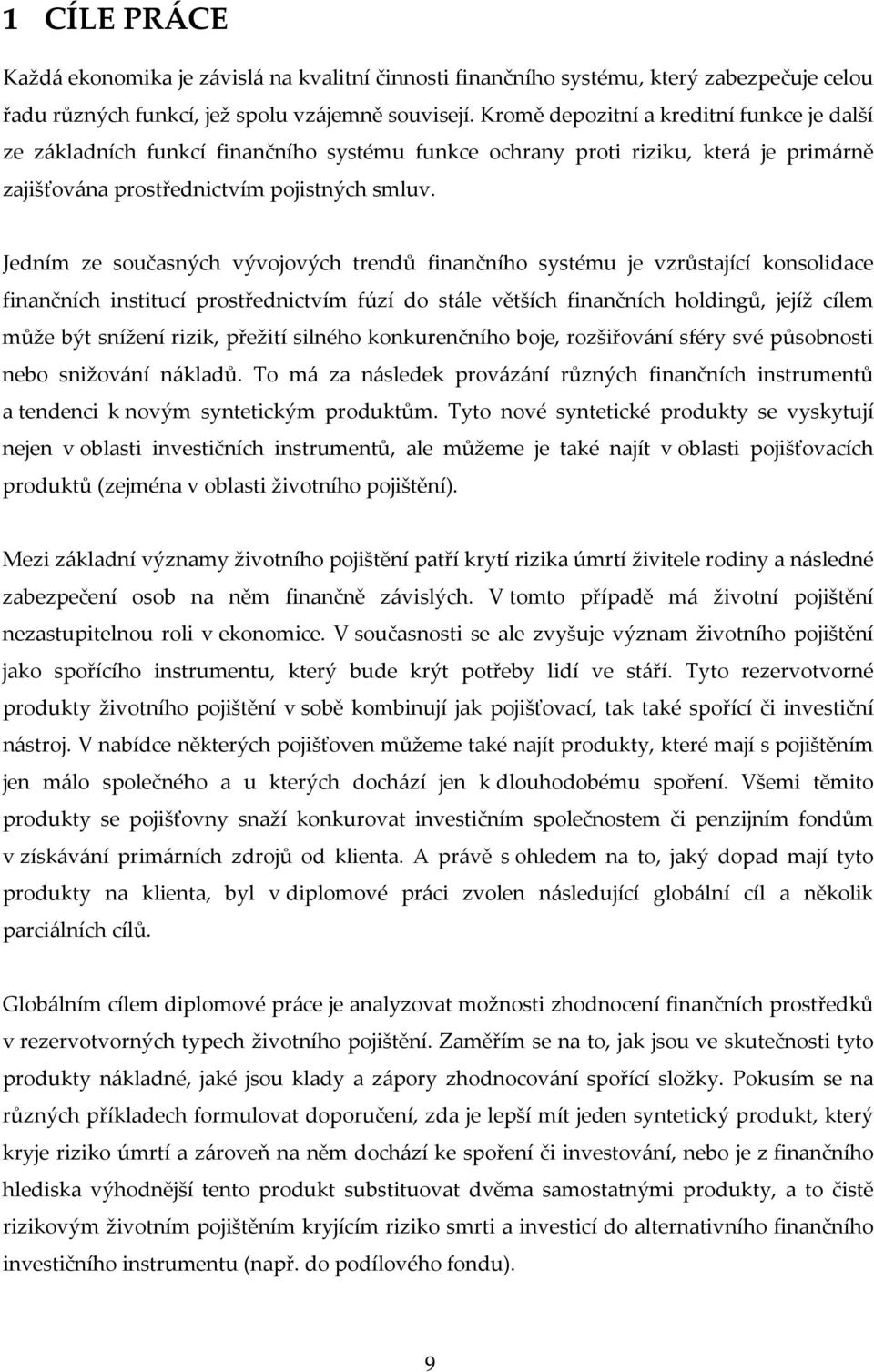 Jedním ze současných vývojových trendů finančního systému je vzrůstající konsolidace finančních institucí prostřednictvím fúzí do stále větších finančních holdingů, jejíž cílem může být snížení